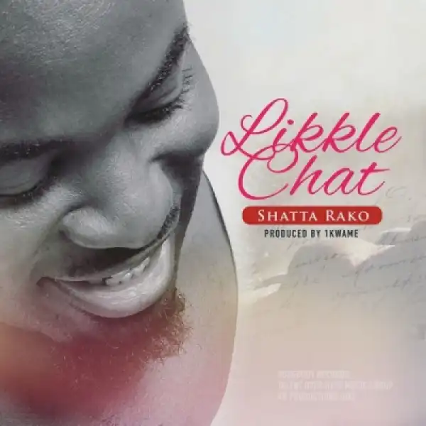 Shatta Rako - Likkle Chat (Prod. by 1Kwame)